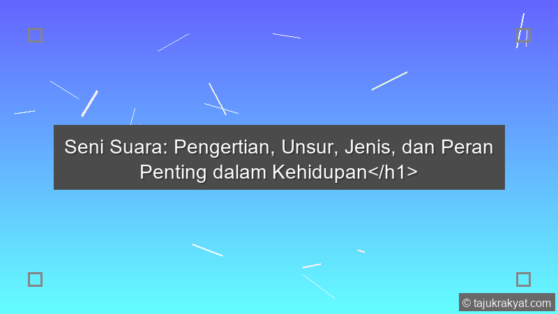 Seni Suara: Pengertian, Unsur, Jenis, dan Peran Penting dalam Kehidupan</h1>