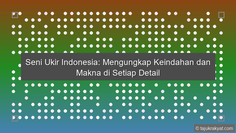 Seni Ukir Indonesia: Mengungkap Keindahan dan Makna di Setiap Detail