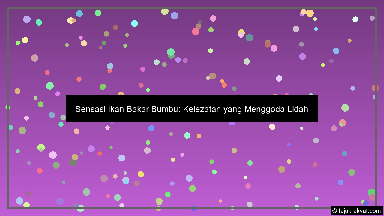 Sensasi Ikan Bakar Bumbu: Kelezatan yang Menggoda Lidah
