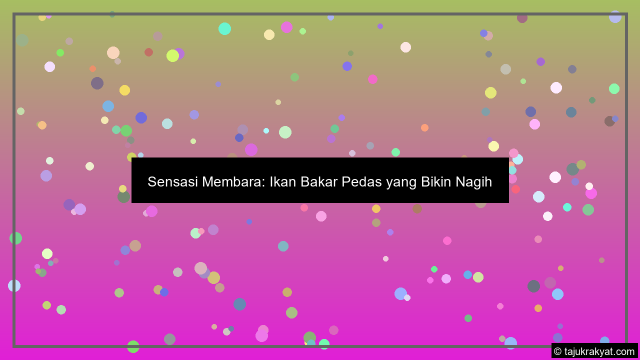 Sensasi Membara: Ikan Bakar Pedas yang Bikin Nagih