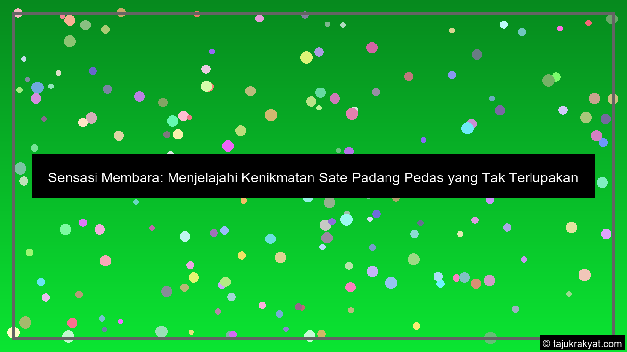 Sensasi Membara: Menjelajahi Kenikmatan Sate Padang Pedas yang Tak Terlupakan