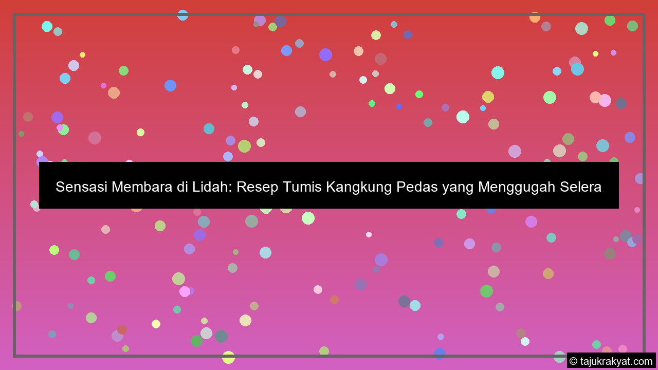 Sensasi Membara di Lidah: Resep Tumis Kangkung Pedas yang Menggugah Selera