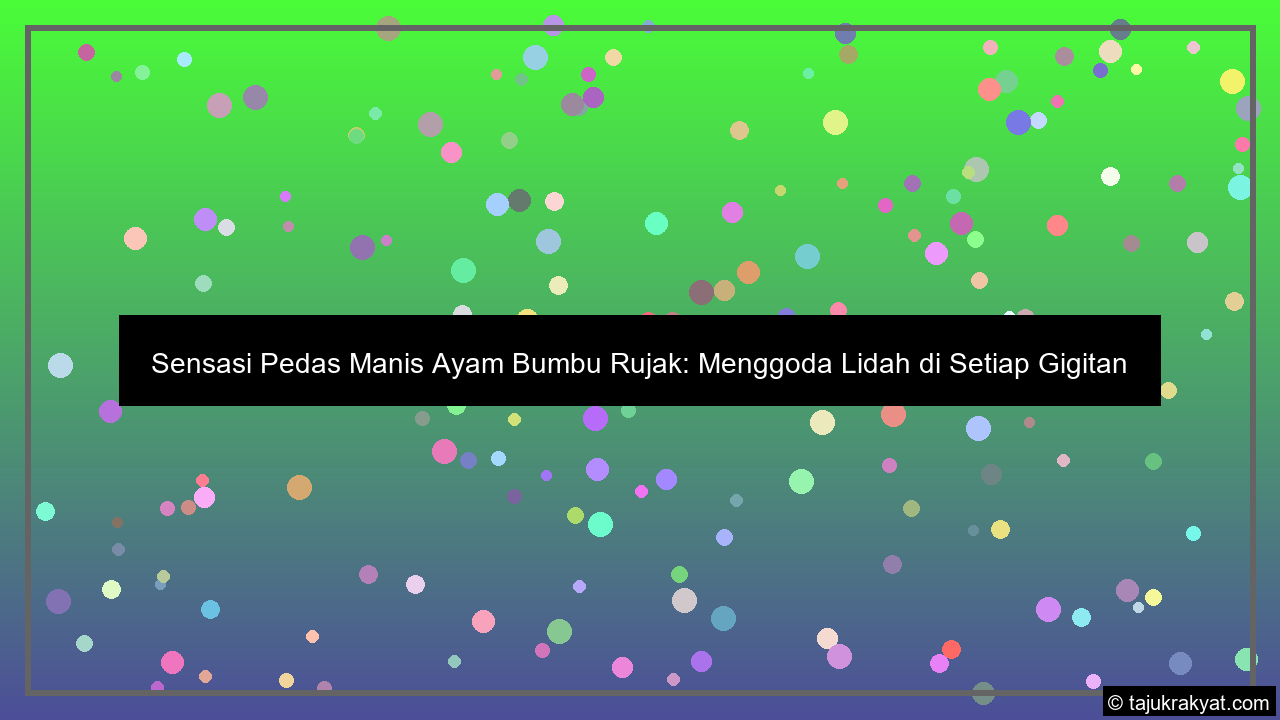 Sensasi Pedas Manis Ayam Bumbu Rujak: Menggoda Lidah di Setiap Gigitan