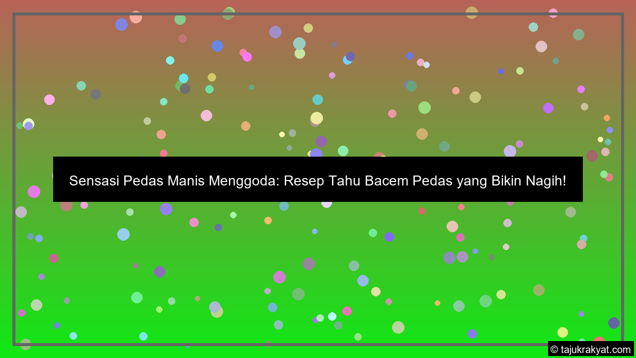 Sensasi Pedas Manis Menggoda: Resep Tahu Bacem Pedas yang Bikin Nagih!