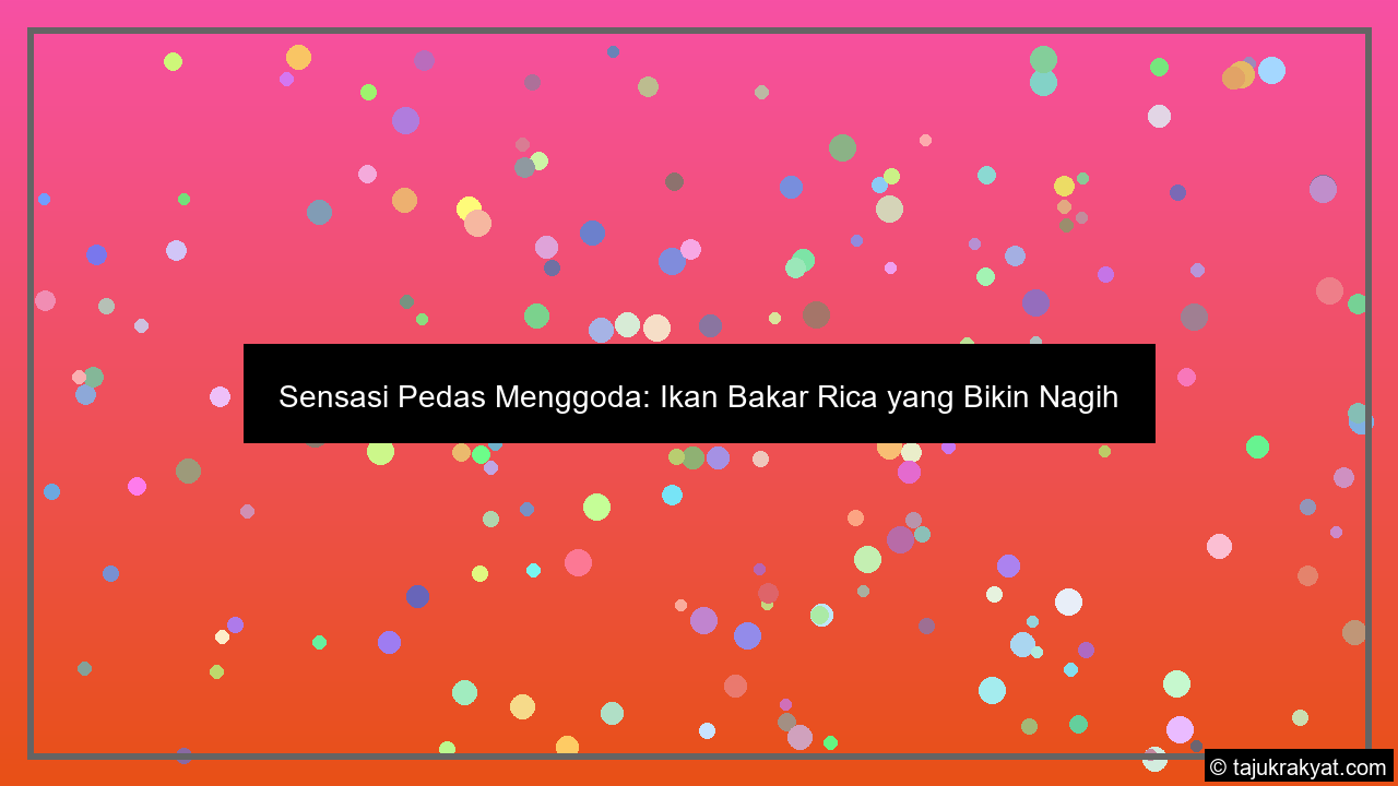 Sensasi Pedas Menggoda: Ikan Bakar Rica yang Bikin Nagih