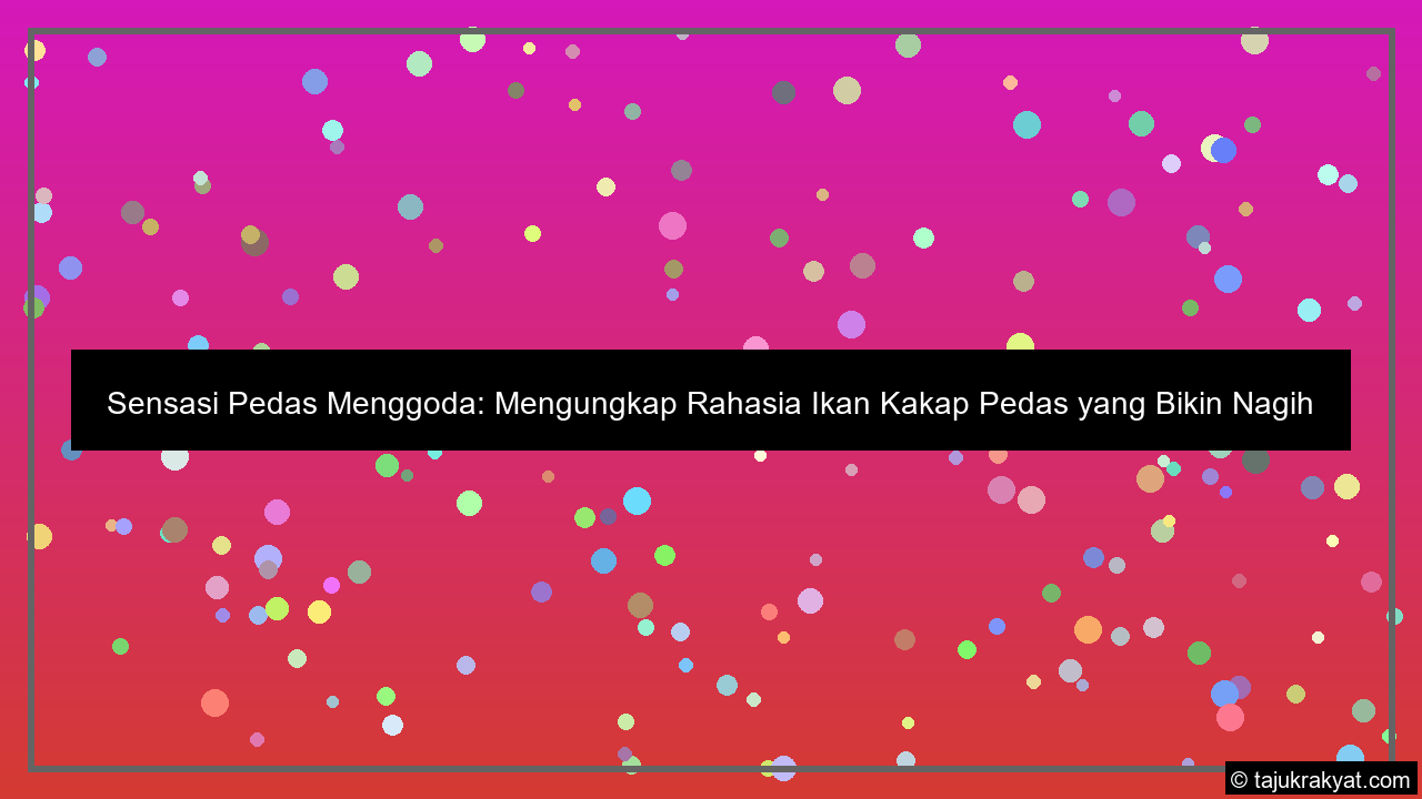 Sensasi Pedas Menggoda: Mengungkap Rahasia Ikan Kakap Pedas yang Bikin Nagih