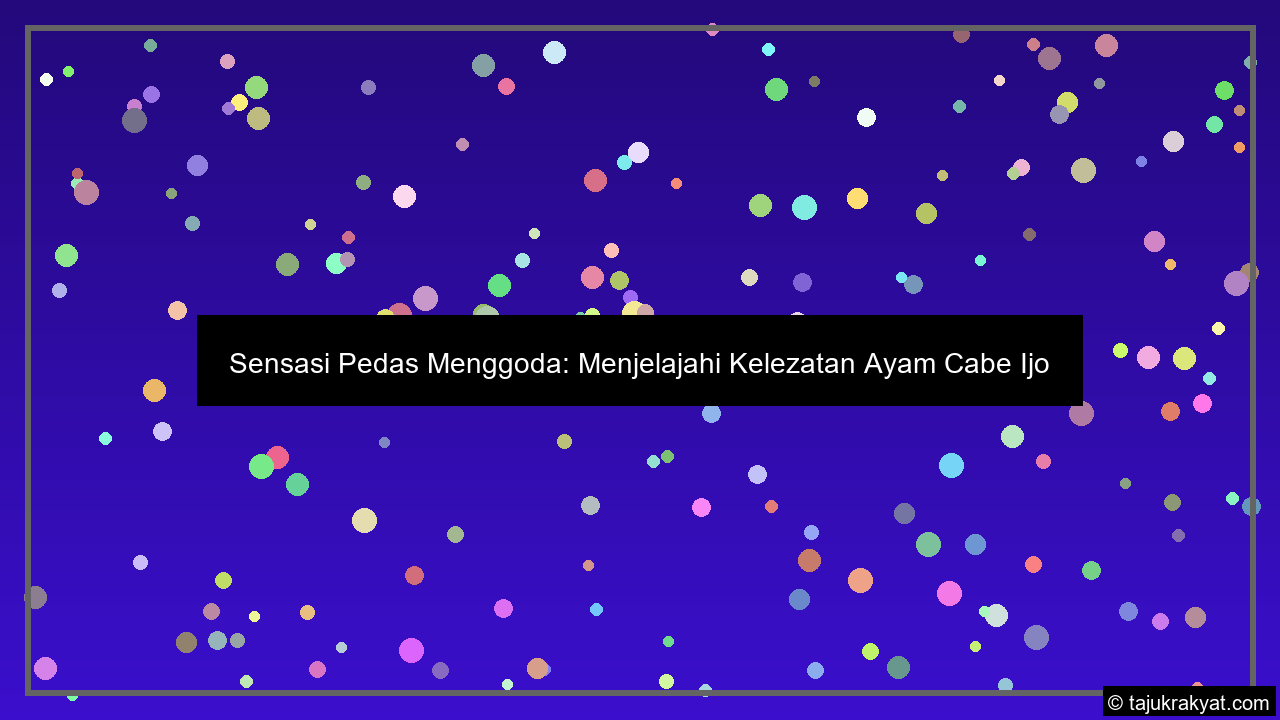 Sensasi Pedas Menggoda: Menjelajahi Kelezatan Ayam Cabe Ijo