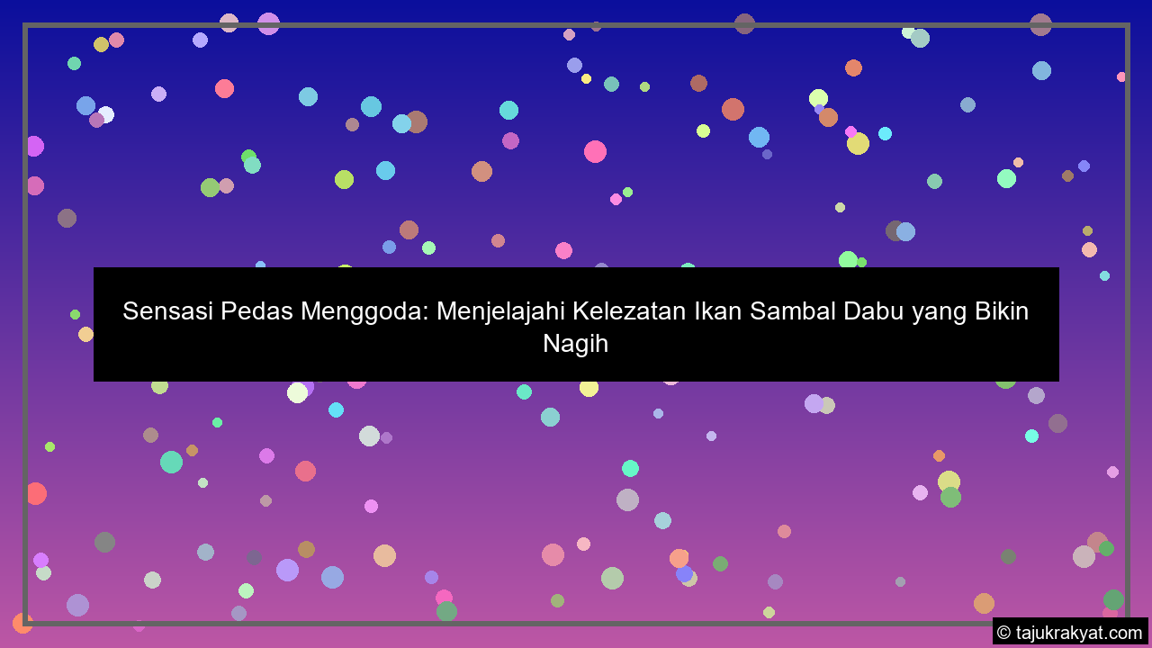 Sensasi Pedas Menggoda: Menjelajahi Kelezatan Ikan Sambal Dabu yang Bikin Nagih