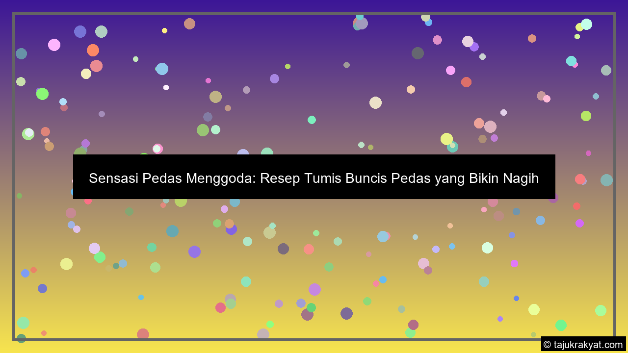 Sensasi Pedas Menggoda: Resep Tumis Buncis Pedas yang Bikin Nagih