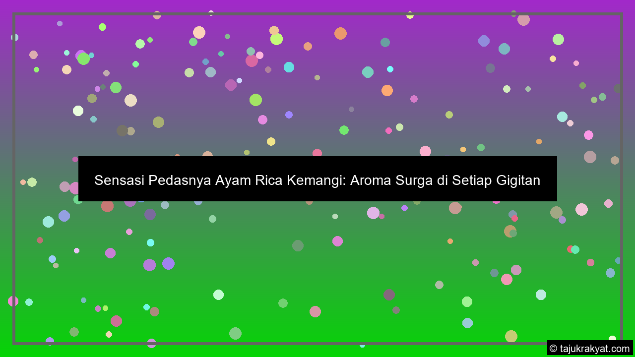 Sensasi Pedasnya Ayam Rica Kemangi: Aroma Surga di Setiap Gigitan