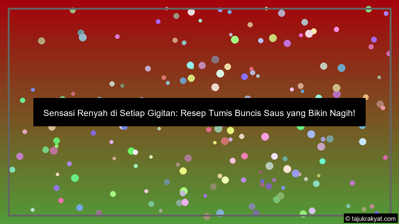 Sensasi Renyah di Setiap Gigitan: Resep Tumis Buncis Saus yang Bikin Nagih!