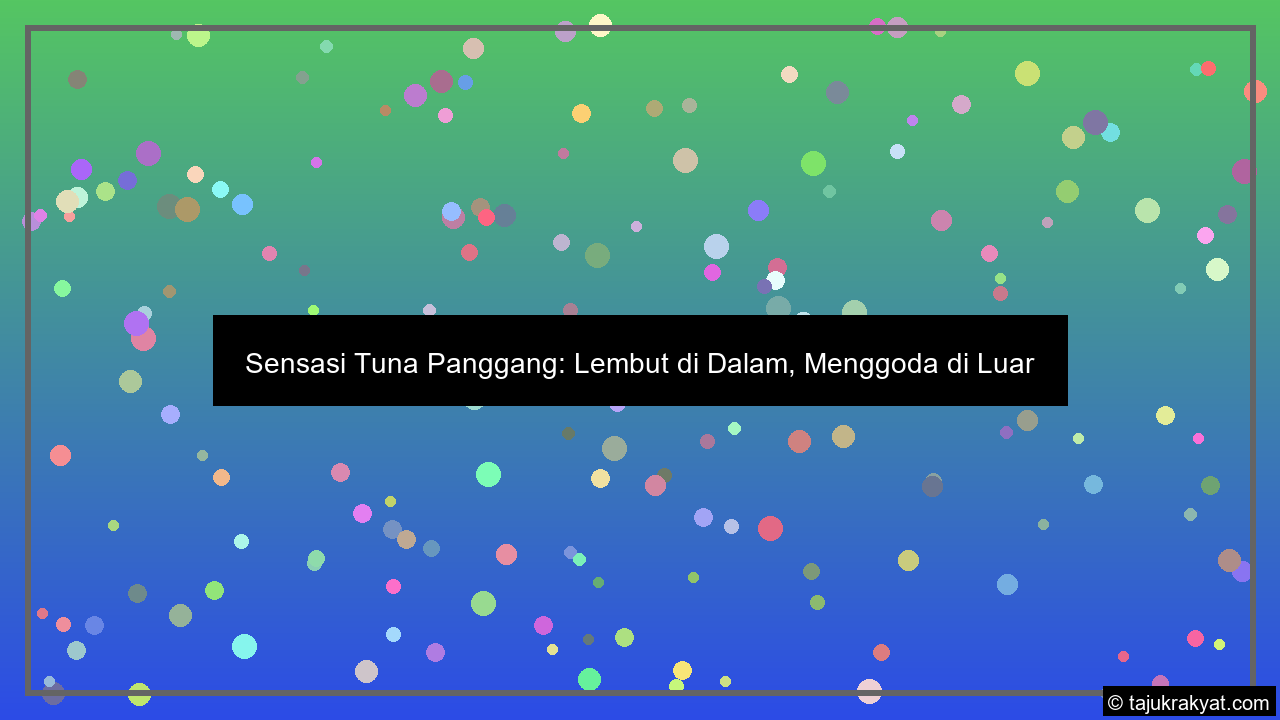 Sensasi Tuna Panggang: Lembut di Dalam, Menggoda di Luar