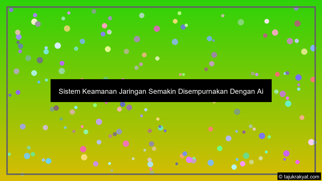 Sistem Keamanan Jaringan Semakin Disempurnakan Dengan Ai