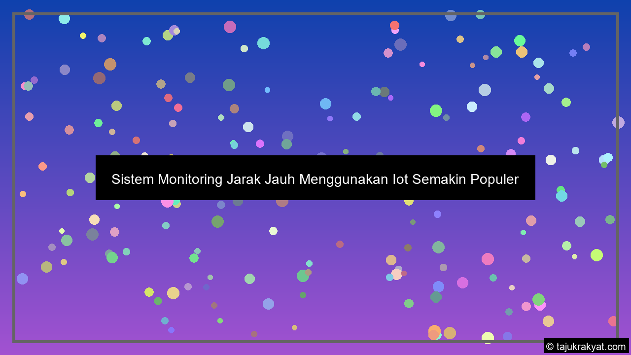 Sistem Monitoring Jarak Jauh Menggunakan Iot Semakin Populer