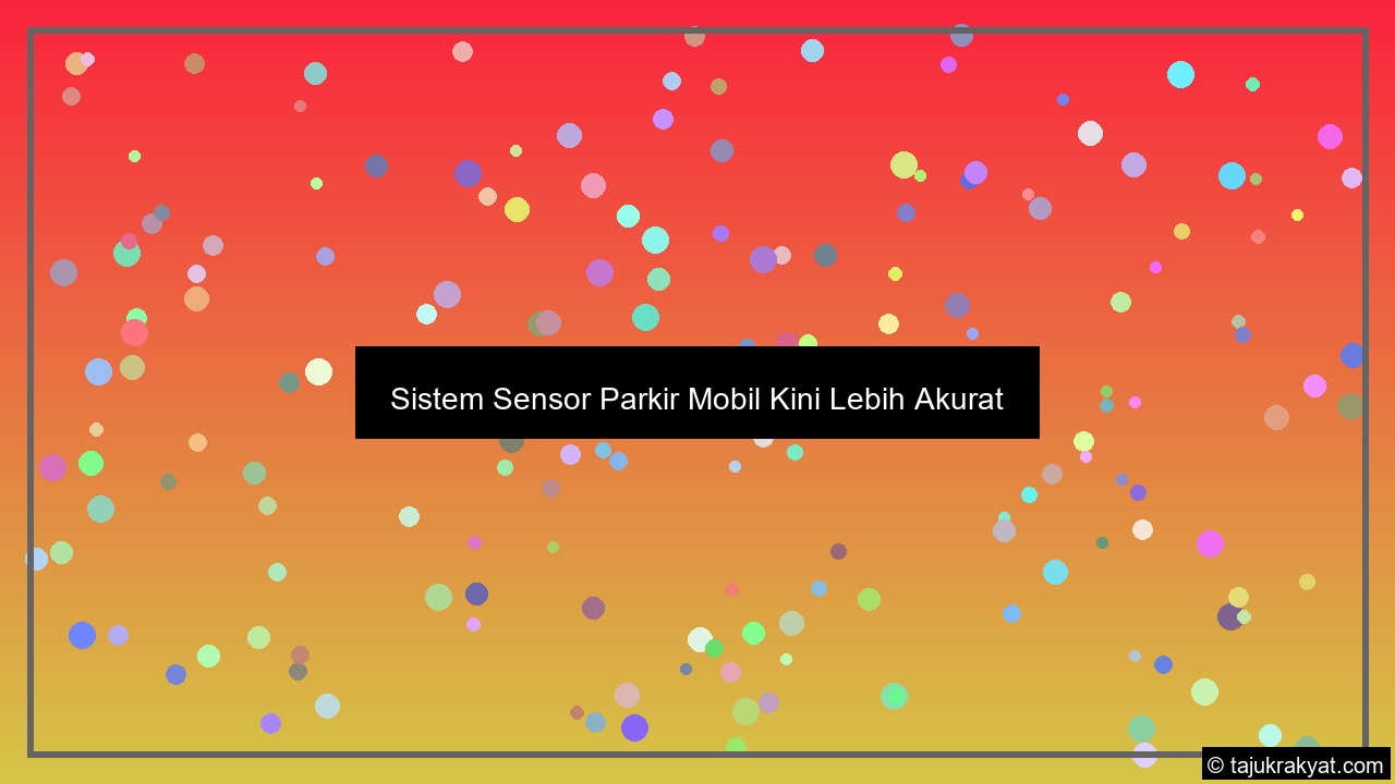 Sistem Sensor Parkir Mobil Kini Lebih Akurat