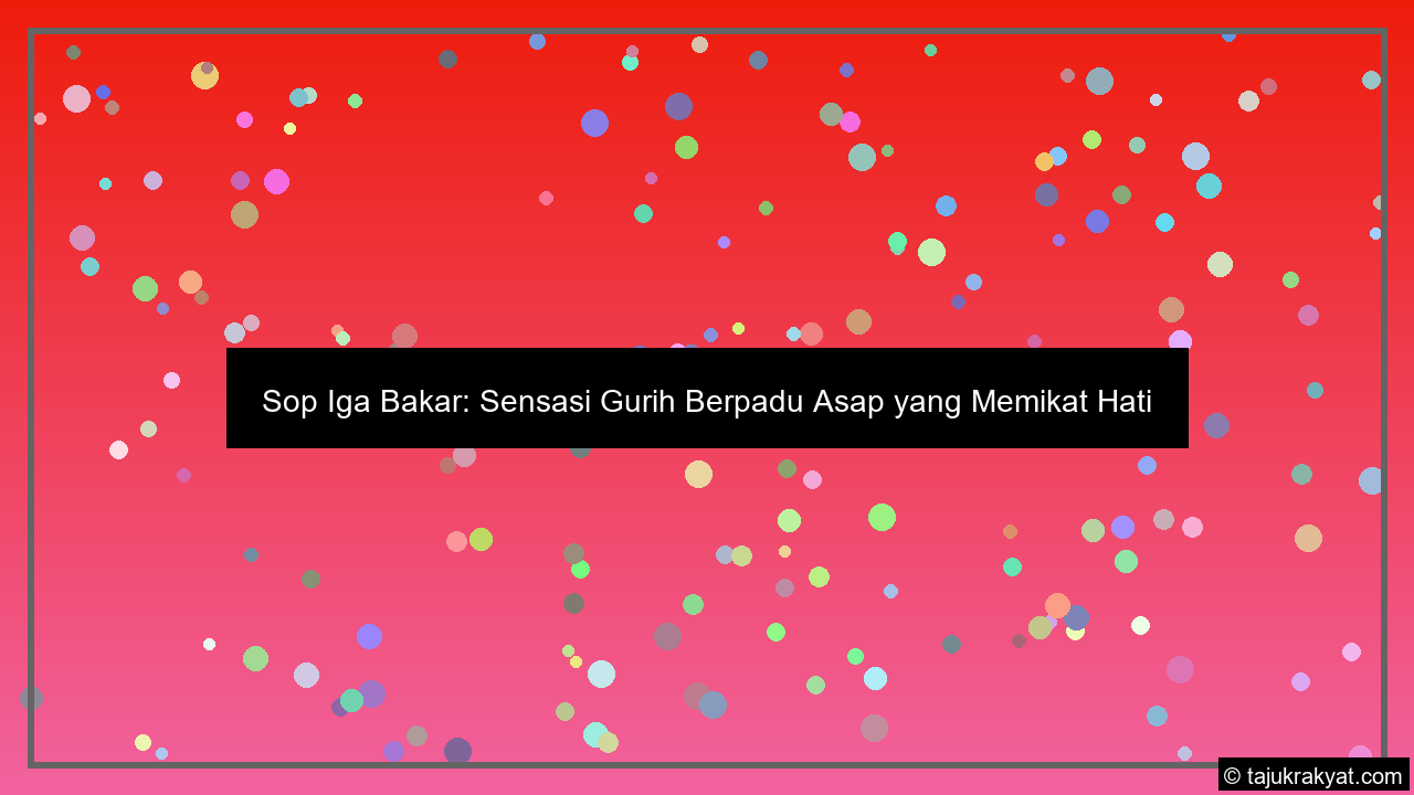 Sop Iga Bakar: Sensasi Gurih Berpadu Asap yang Memikat Hati