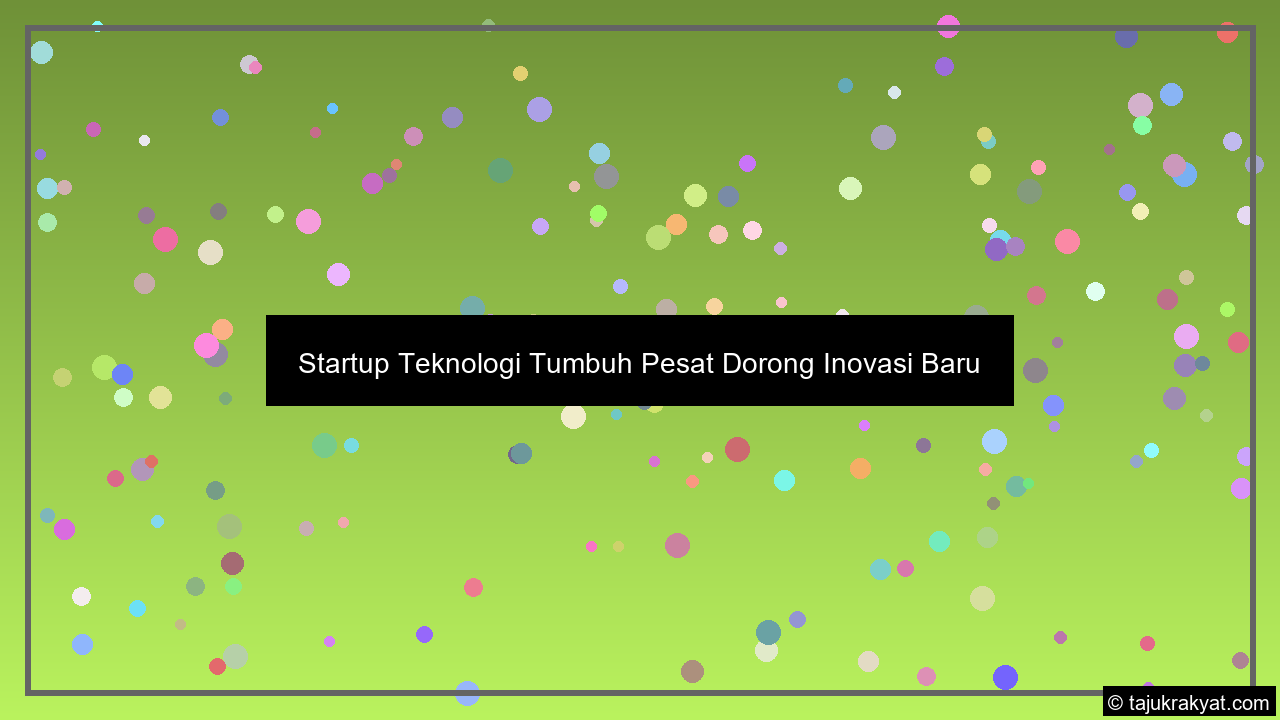 Startup Teknologi Tumbuh Pesat Dorong Inovasi Baru