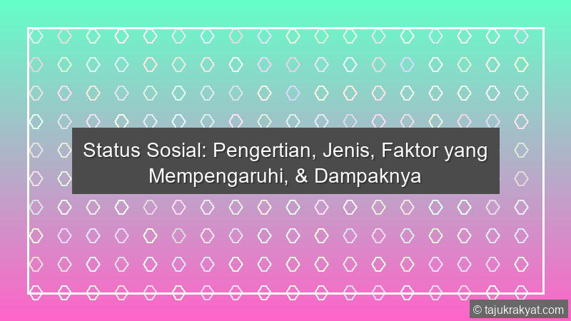 Status Sosial: Pengertian, Jenis, Faktor yang Mempengaruhi, & Dampaknya