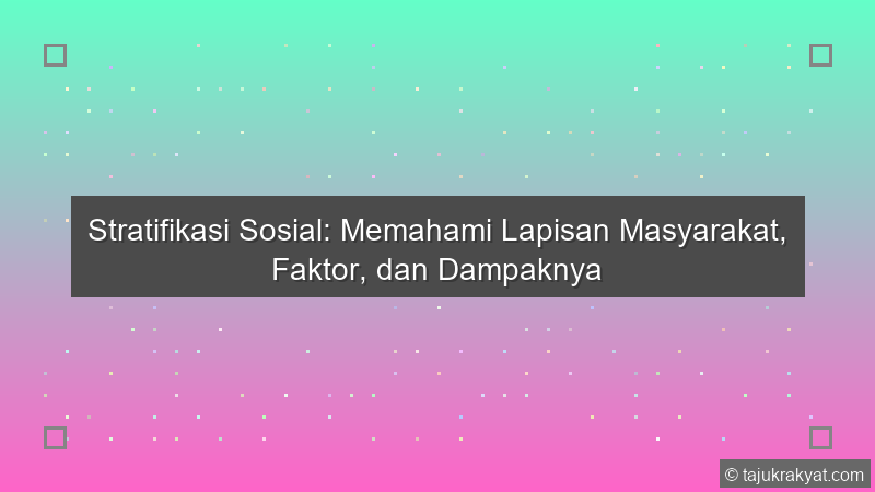 Stratifikasi Sosial: Memahami Lapisan Masyarakat, Faktor, dan Dampaknya