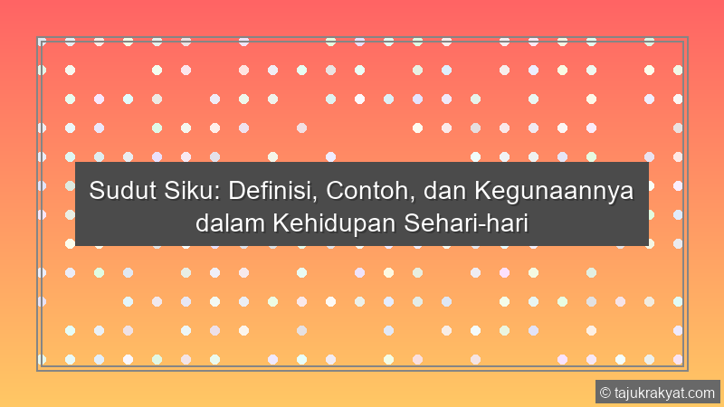 Sudut Siku: Definisi, Contoh, dan Kegunaannya dalam Kehidupan Sehari-hari