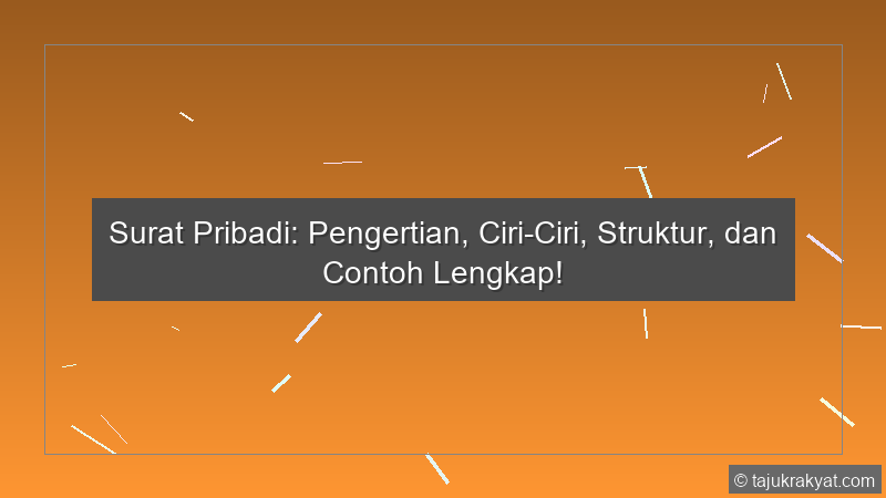 Surat Pribadi: Pengertian, Ciri-Ciri, Struktur, dan Contoh Lengkap!