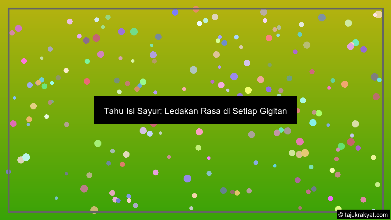 Tahu Isi Sayur: Ledakan Rasa di Setiap Gigitan