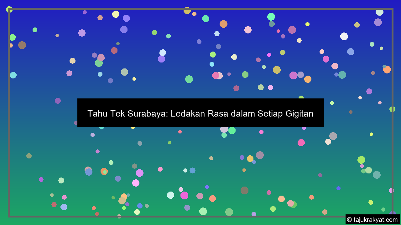 Tahu Tek Surabaya: Ledakan Rasa dalam Setiap Gigitan