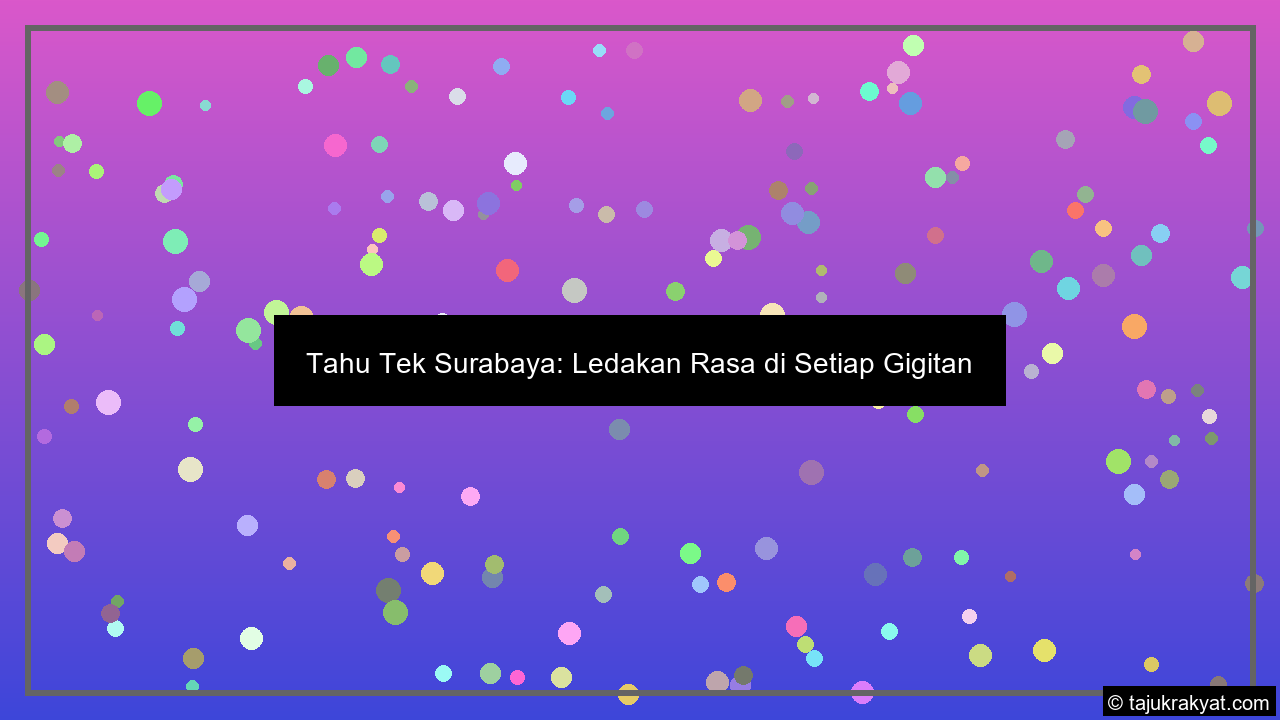 Tahu Tek Surabaya: Ledakan Rasa di Setiap Gigitan