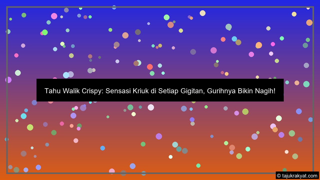 Tahu Walik Crispy: Sensasi Kriuk di Setiap Gigitan, Gurihnya Bikin Nagih!