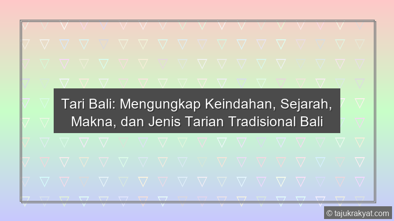 Tari Bali: Mengungkap Keindahan, Sejarah, Makna, dan Jenis Tarian Tradisional Bali