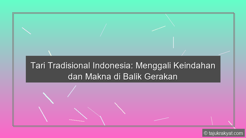 Tari Tradisional Indonesia: Menggali Keindahan dan Makna di Balik Gerakan