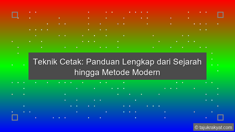 Teknik Cetak: Panduan Lengkap dari Sejarah hingga Metode Modern