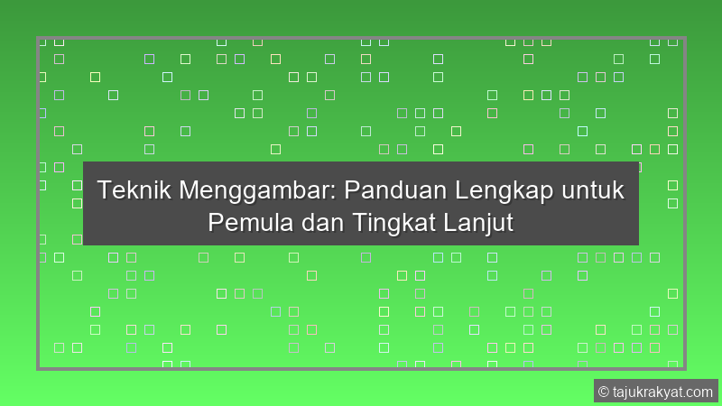 Teknik Menggambar: Panduan Lengkap untuk Pemula dan Tingkat Lanjut