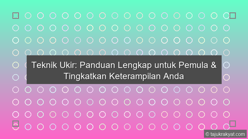 Teknik Ukir: Panduan Lengkap untuk Pemula & Tingkatkan Keterampilan Anda