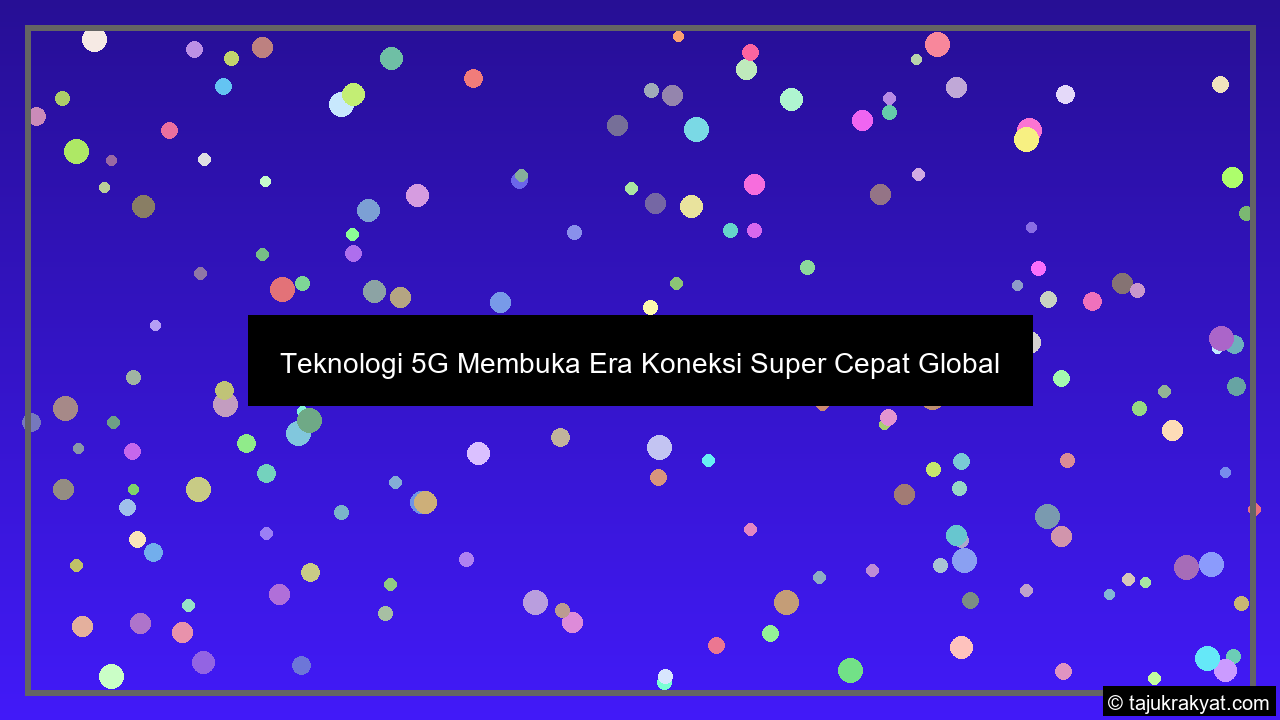 Teknologi 5G Membuka Era Koneksi Super Cepat Global