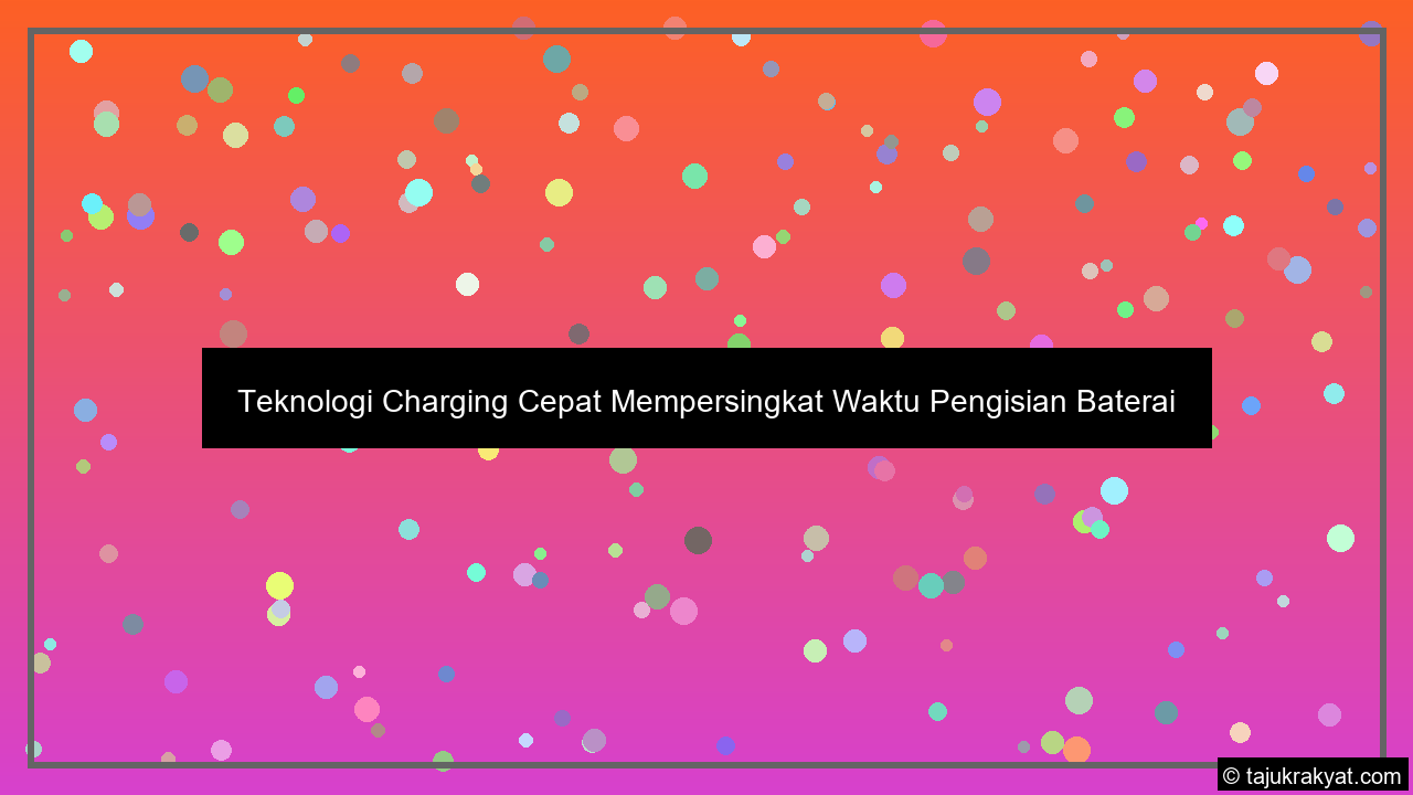 Teknologi Charging Cepat Mempersingkat Waktu Pengisian Baterai