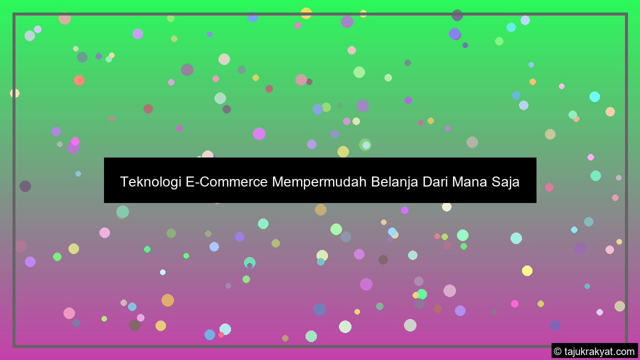 Teknologi E-Commerce Mempermudah Belanja Dari Mana Saja