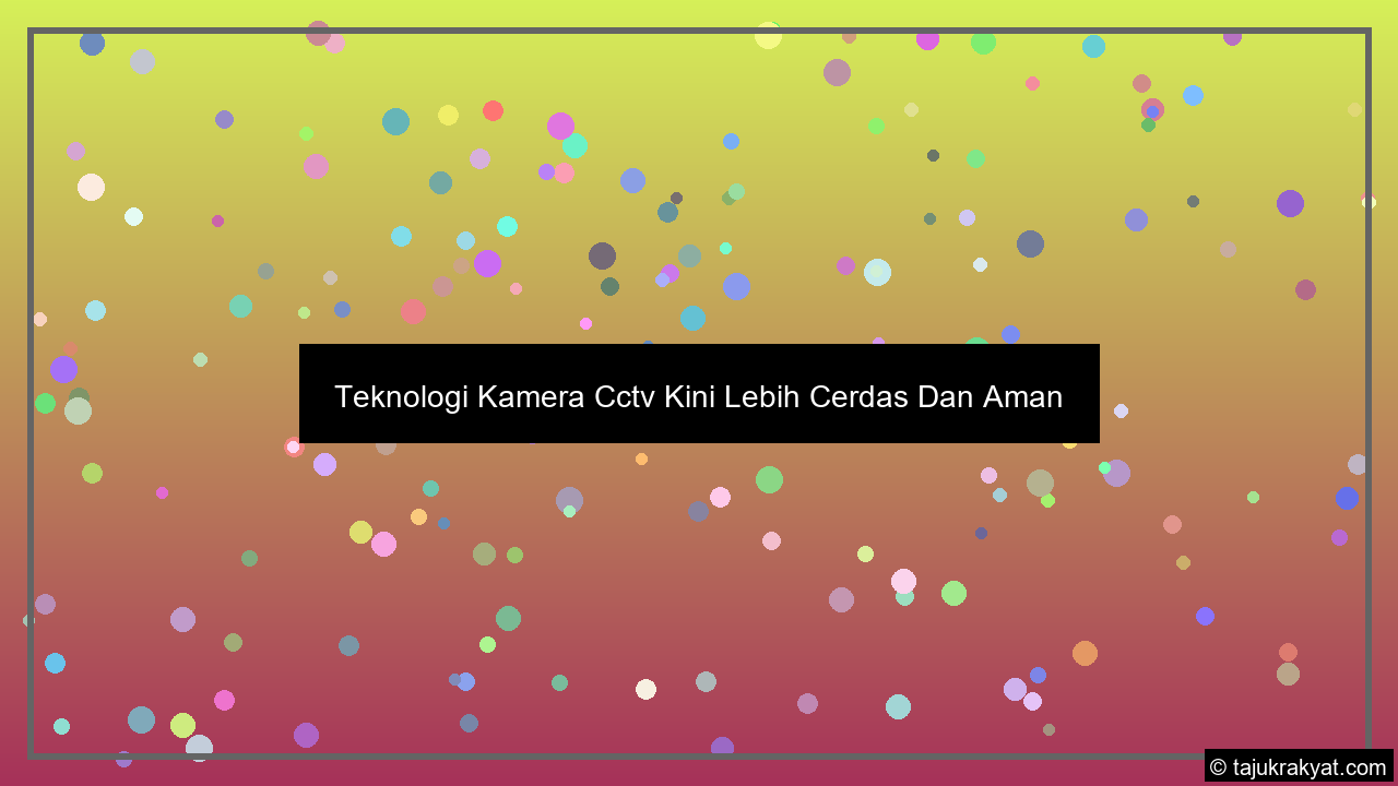 Teknologi Kamera Cctv Kini Lebih Cerdas Dan Aman
