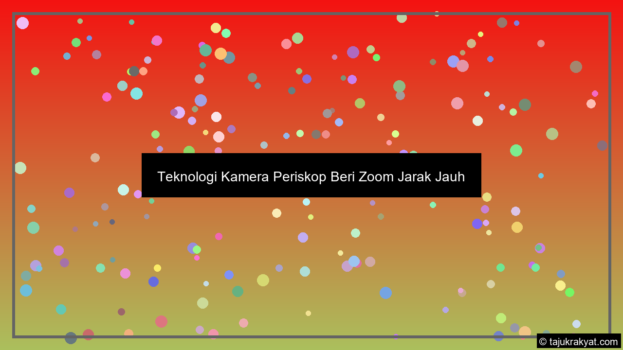 Teknologi Kamera Periskop Beri Zoom Jarak Jauh
