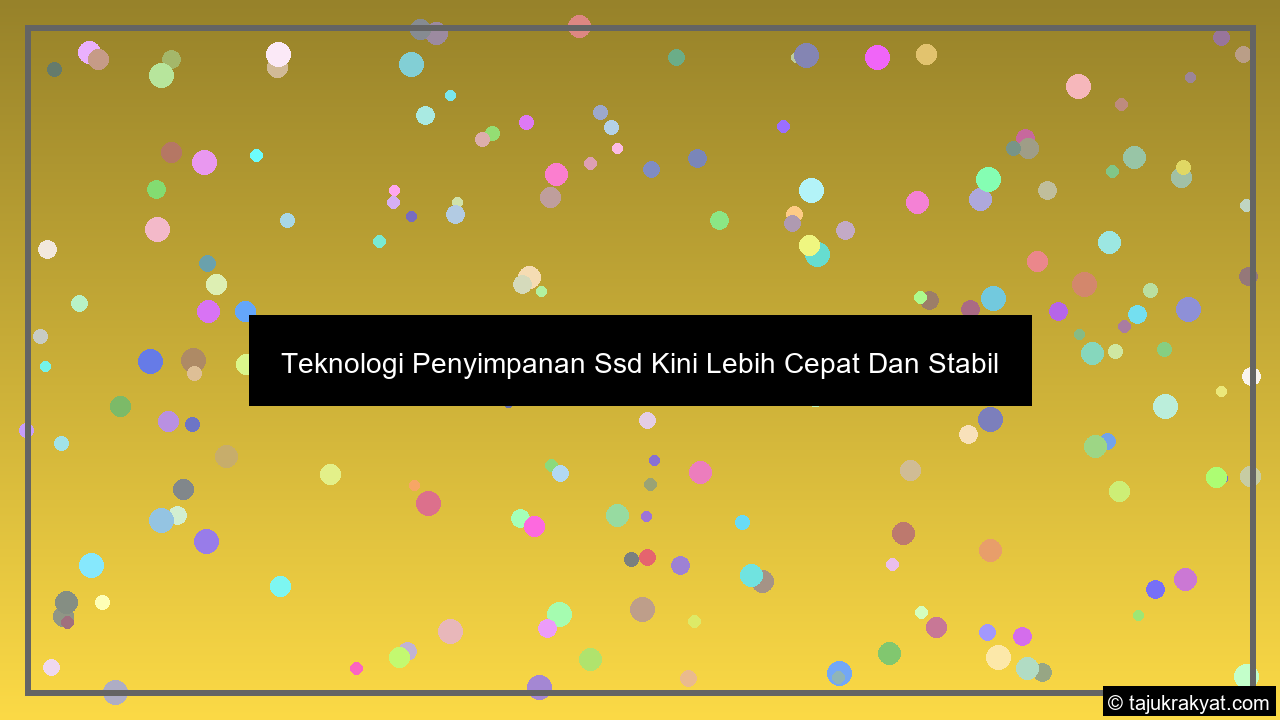 Teknologi Penyimpanan Ssd Kini Lebih Cepat Dan Stabil