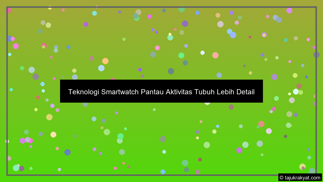 Teknologi Smartwatch Pantau Aktivitas Tubuh Lebih Detail