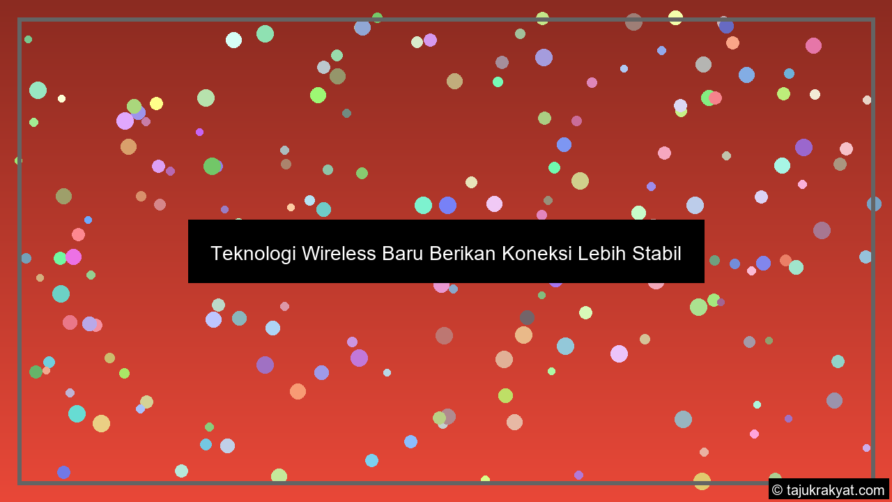 Teknologi Wireless Baru Berikan Koneksi Lebih Stabil