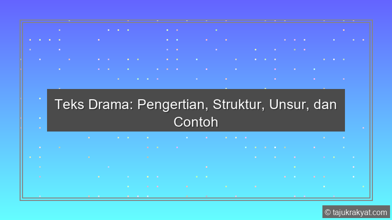 Teks Drama: Pengertian, Struktur, Unsur, dan Contoh