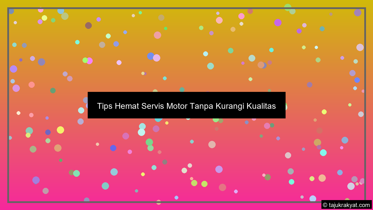 Tips Hemat Servis Motor Tanpa Kurangi Kualitas