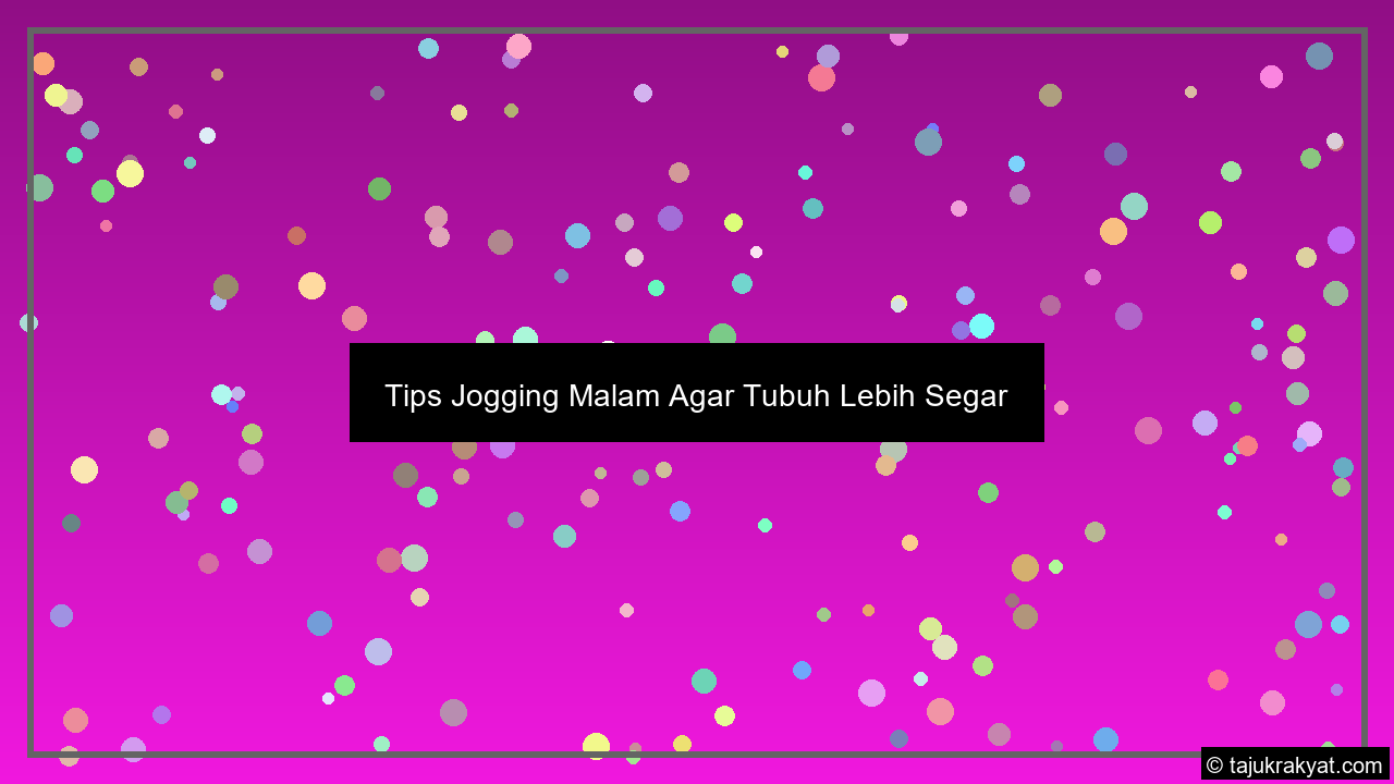 Tips Jogging Malam Agar Tubuh Lebih Segar