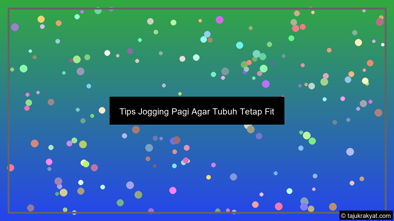 Tips Jogging Pagi Agar Tubuh Tetap Fit