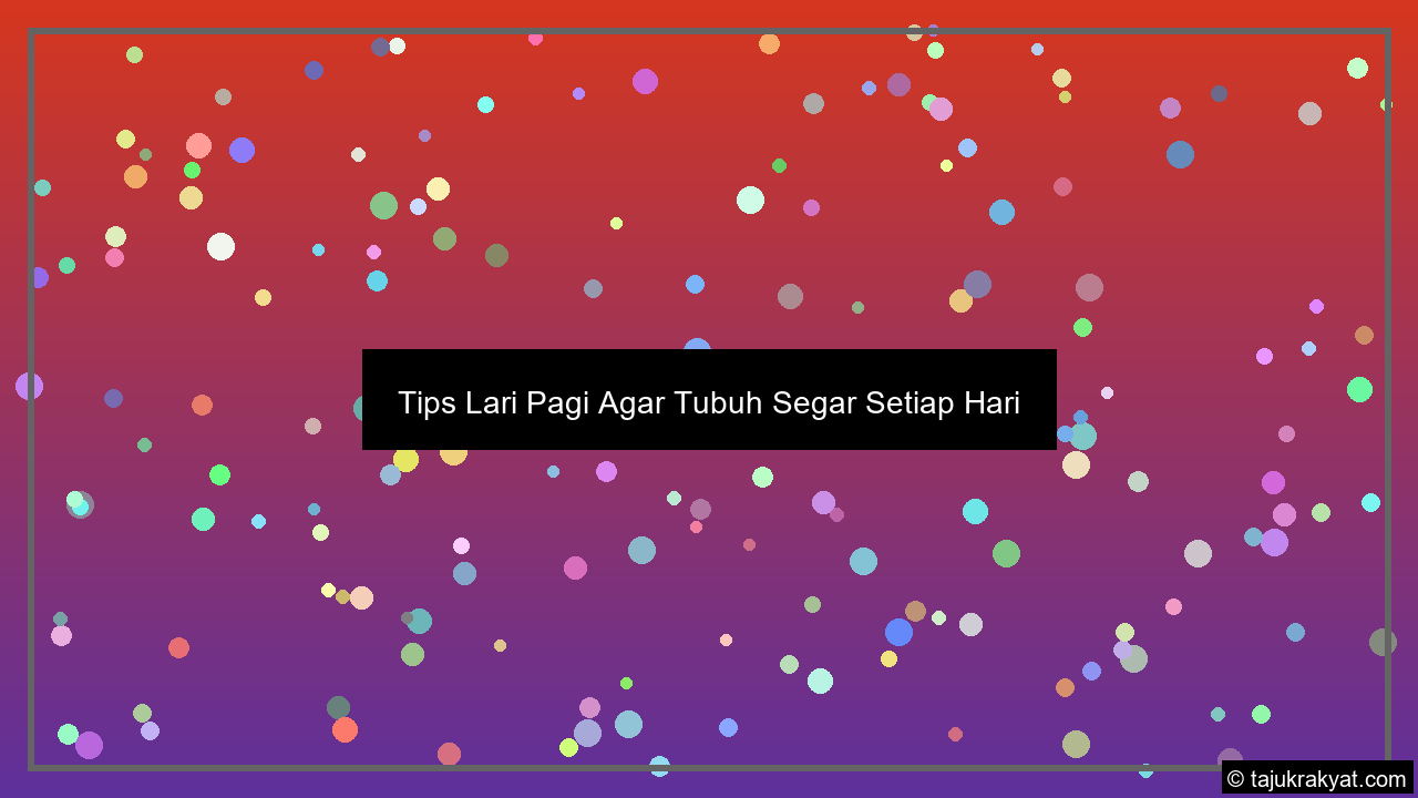 Tips Lari Pagi Agar Tubuh Segar Setiap Hari