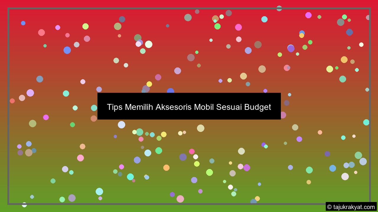 Tips Memilih Aksesoris Mobil Sesuai Budget