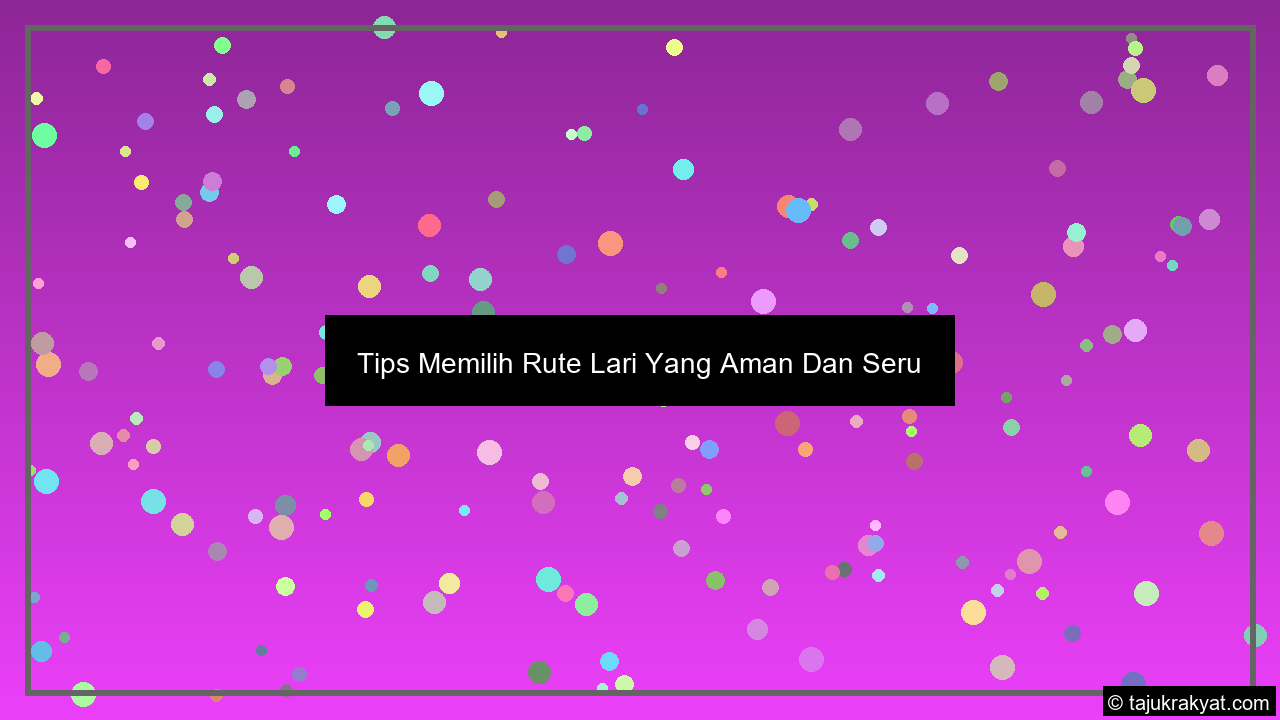Tips Memilih Rute Lari Yang Aman Dan Seru