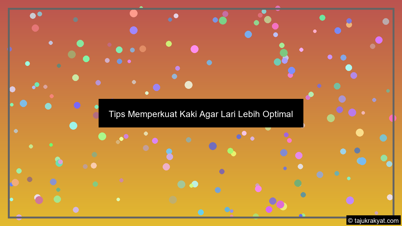 Tips Memperkuat Kaki Agar Lari Lebih Optimal